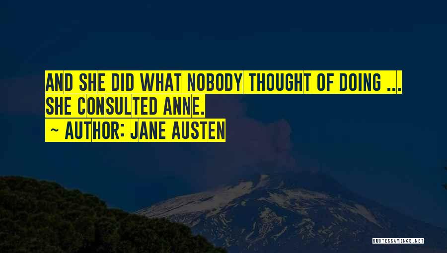 Jane Austen Quotes: And She Did What Nobody Thought Of Doing ... She Consulted Anne.