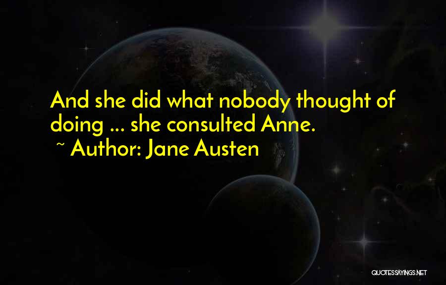 Jane Austen Quotes: And She Did What Nobody Thought Of Doing ... She Consulted Anne.