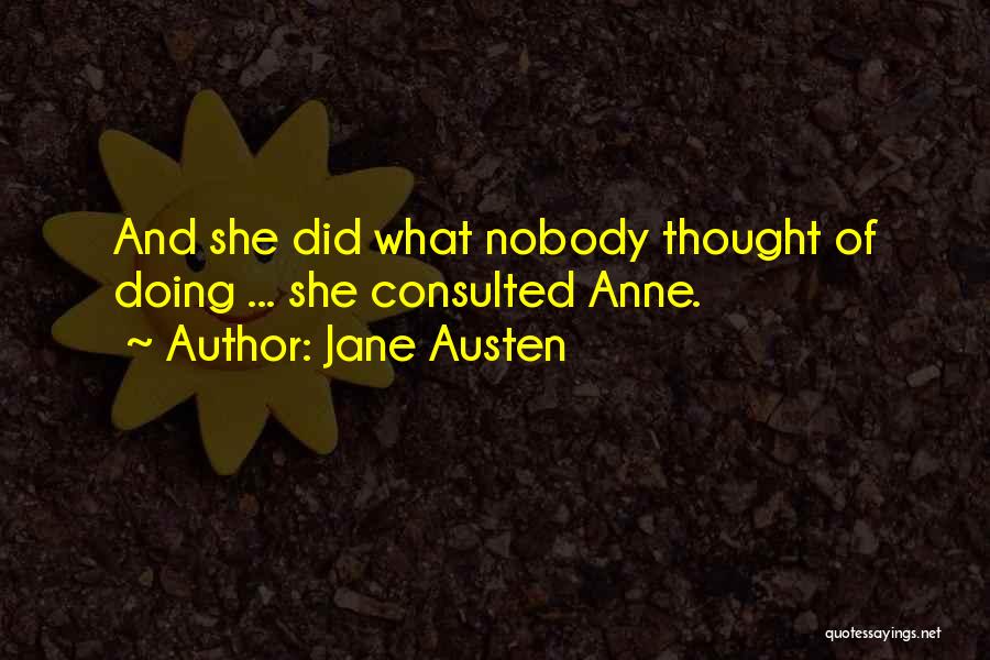 Jane Austen Quotes: And She Did What Nobody Thought Of Doing ... She Consulted Anne.