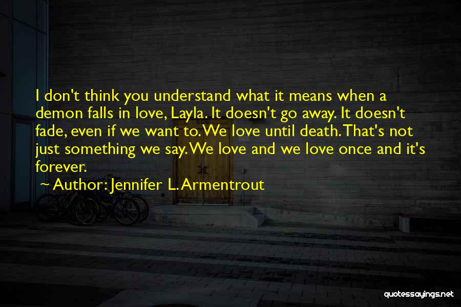 Jennifer L. Armentrout Quotes: I Don't Think You Understand What It Means When A Demon Falls In Love, Layla. It Doesn't Go Away. It