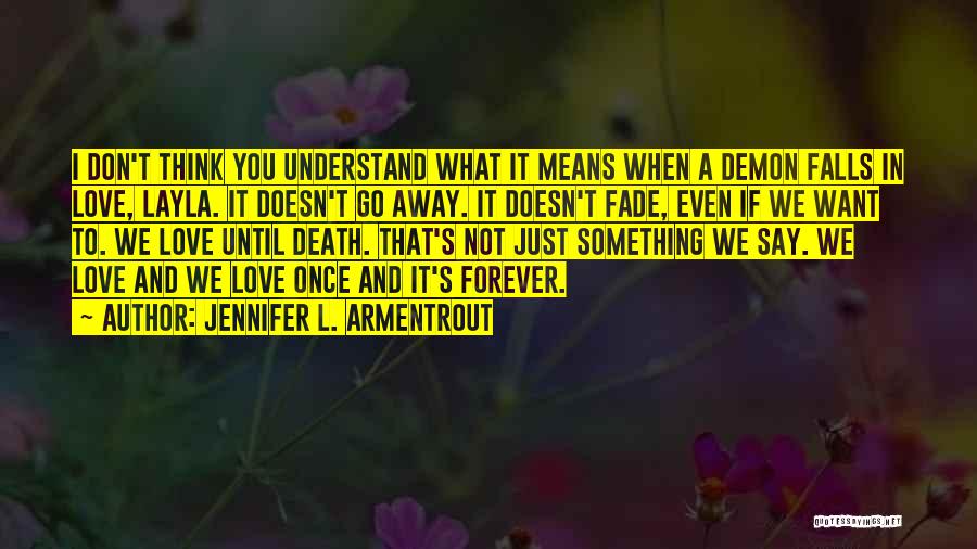 Jennifer L. Armentrout Quotes: I Don't Think You Understand What It Means When A Demon Falls In Love, Layla. It Doesn't Go Away. It