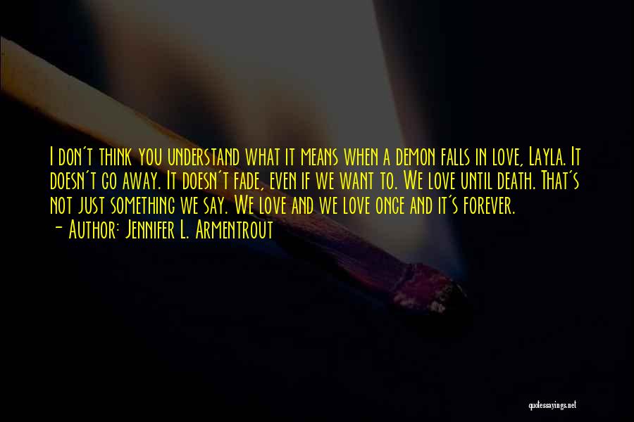 Jennifer L. Armentrout Quotes: I Don't Think You Understand What It Means When A Demon Falls In Love, Layla. It Doesn't Go Away. It