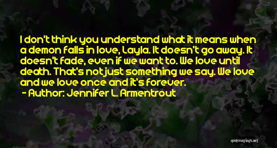 Jennifer L. Armentrout Quotes: I Don't Think You Understand What It Means When A Demon Falls In Love, Layla. It Doesn't Go Away. It