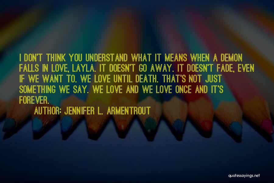 Jennifer L. Armentrout Quotes: I Don't Think You Understand What It Means When A Demon Falls In Love, Layla. It Doesn't Go Away. It