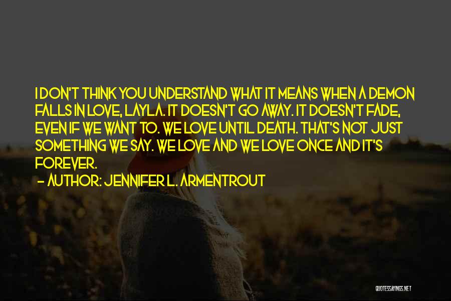 Jennifer L. Armentrout Quotes: I Don't Think You Understand What It Means When A Demon Falls In Love, Layla. It Doesn't Go Away. It