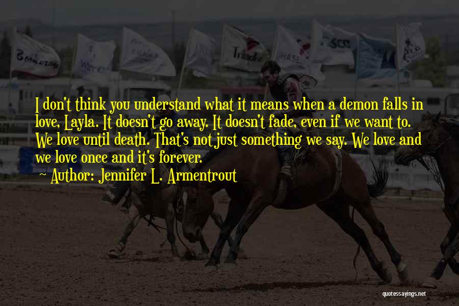 Jennifer L. Armentrout Quotes: I Don't Think You Understand What It Means When A Demon Falls In Love, Layla. It Doesn't Go Away. It