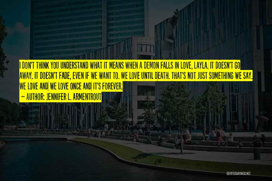 Jennifer L. Armentrout Quotes: I Don't Think You Understand What It Means When A Demon Falls In Love, Layla. It Doesn't Go Away. It
