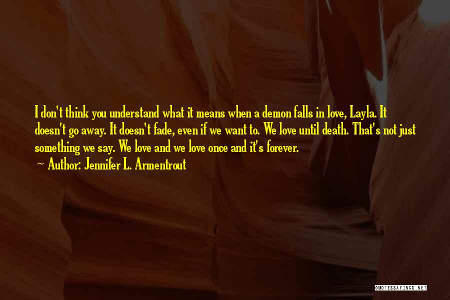 Jennifer L. Armentrout Quotes: I Don't Think You Understand What It Means When A Demon Falls In Love, Layla. It Doesn't Go Away. It