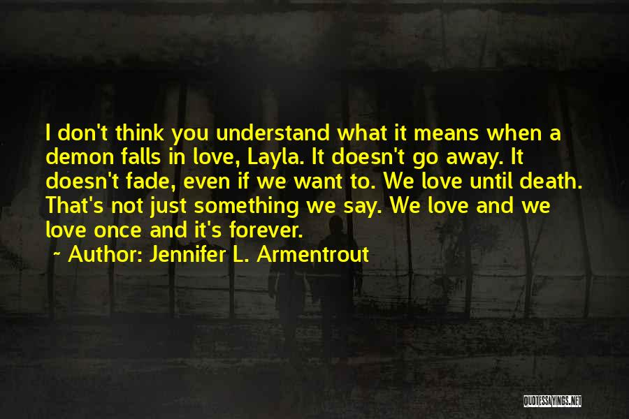 Jennifer L. Armentrout Quotes: I Don't Think You Understand What It Means When A Demon Falls In Love, Layla. It Doesn't Go Away. It