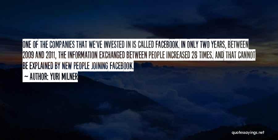 Yuri Milner Quotes: One Of The Companies That We've Invested In Is Called Facebook. In Only Two Years, Between 2009 And 2011, The