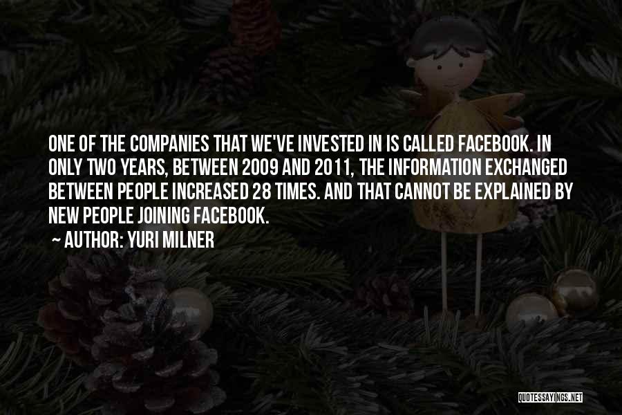 Yuri Milner Quotes: One Of The Companies That We've Invested In Is Called Facebook. In Only Two Years, Between 2009 And 2011, The