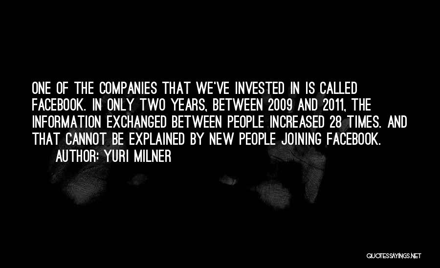 Yuri Milner Quotes: One Of The Companies That We've Invested In Is Called Facebook. In Only Two Years, Between 2009 And 2011, The
