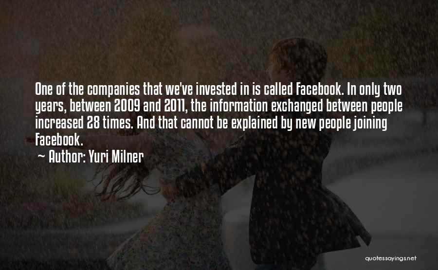 Yuri Milner Quotes: One Of The Companies That We've Invested In Is Called Facebook. In Only Two Years, Between 2009 And 2011, The