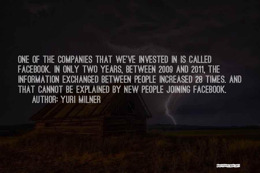 Yuri Milner Quotes: One Of The Companies That We've Invested In Is Called Facebook. In Only Two Years, Between 2009 And 2011, The