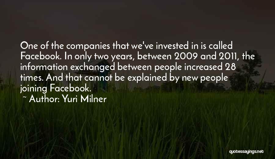 Yuri Milner Quotes: One Of The Companies That We've Invested In Is Called Facebook. In Only Two Years, Between 2009 And 2011, The