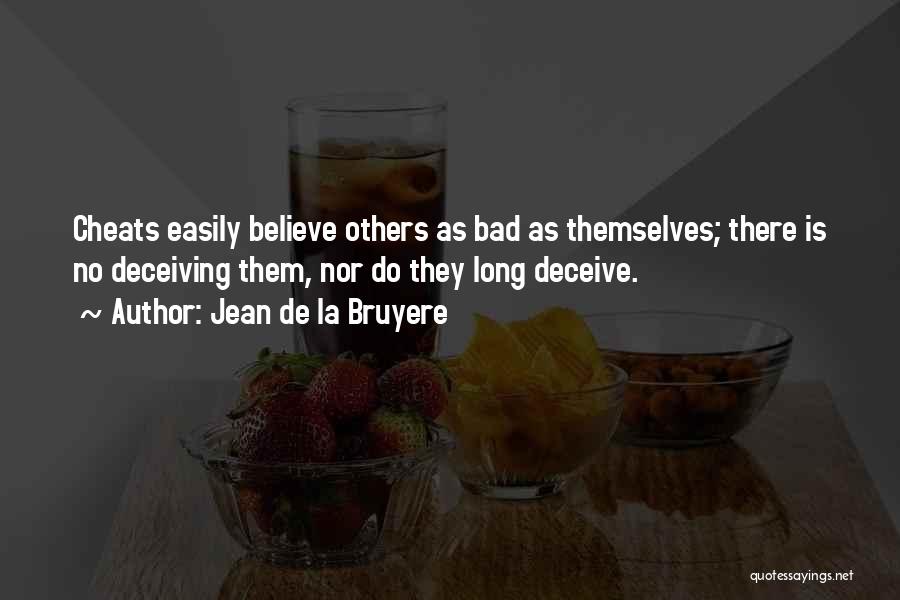 Jean De La Bruyere Quotes: Cheats Easily Believe Others As Bad As Themselves; There Is No Deceiving Them, Nor Do They Long Deceive.