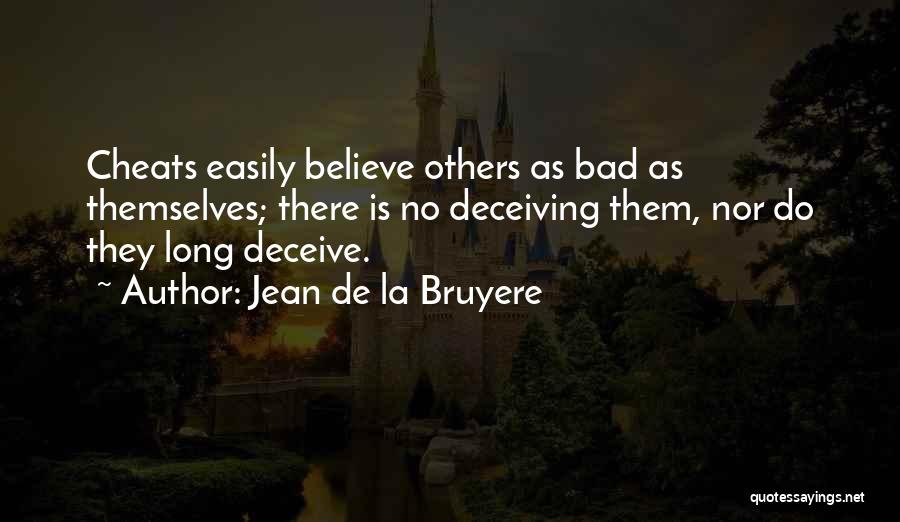 Jean De La Bruyere Quotes: Cheats Easily Believe Others As Bad As Themselves; There Is No Deceiving Them, Nor Do They Long Deceive.