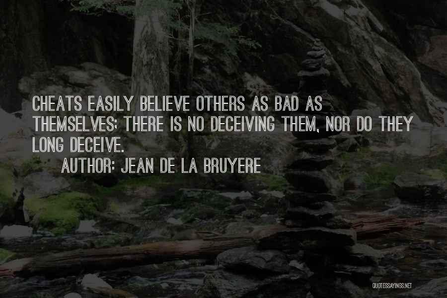 Jean De La Bruyere Quotes: Cheats Easily Believe Others As Bad As Themselves; There Is No Deceiving Them, Nor Do They Long Deceive.