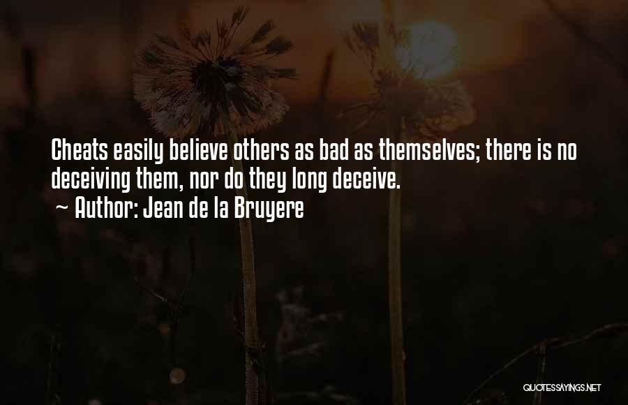 Jean De La Bruyere Quotes: Cheats Easily Believe Others As Bad As Themselves; There Is No Deceiving Them, Nor Do They Long Deceive.