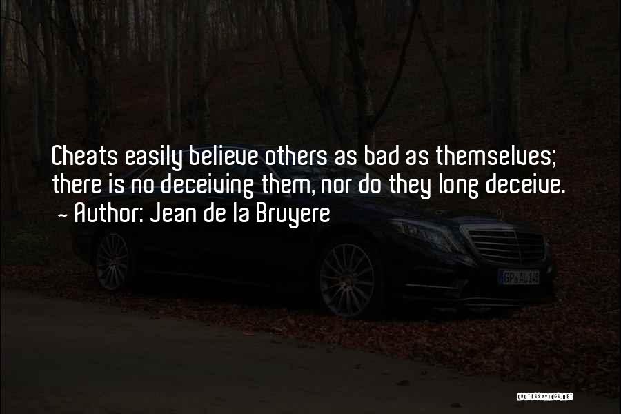 Jean De La Bruyere Quotes: Cheats Easily Believe Others As Bad As Themselves; There Is No Deceiving Them, Nor Do They Long Deceive.