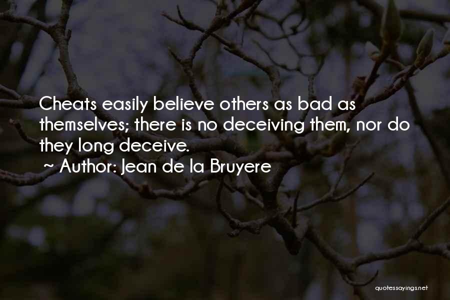 Jean De La Bruyere Quotes: Cheats Easily Believe Others As Bad As Themselves; There Is No Deceiving Them, Nor Do They Long Deceive.