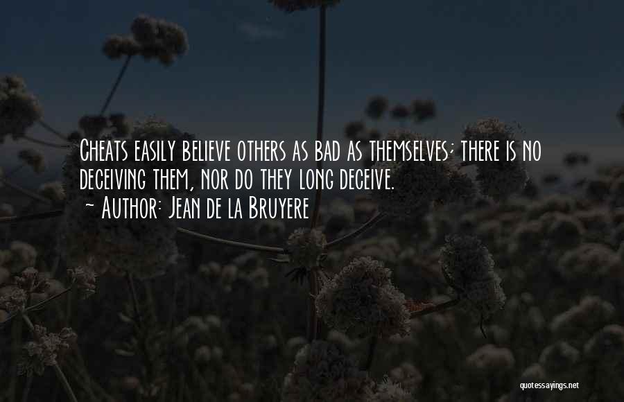 Jean De La Bruyere Quotes: Cheats Easily Believe Others As Bad As Themselves; There Is No Deceiving Them, Nor Do They Long Deceive.