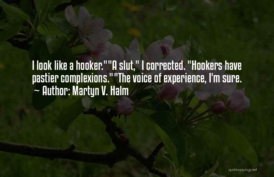 Martyn V. Halm Quotes: I Look Like A Hooker.a Slut, I Corrected. Hookers Have Pastier Complexions.the Voice Of Experience, I'm Sure.