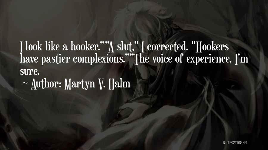 Martyn V. Halm Quotes: I Look Like A Hooker.a Slut, I Corrected. Hookers Have Pastier Complexions.the Voice Of Experience, I'm Sure.