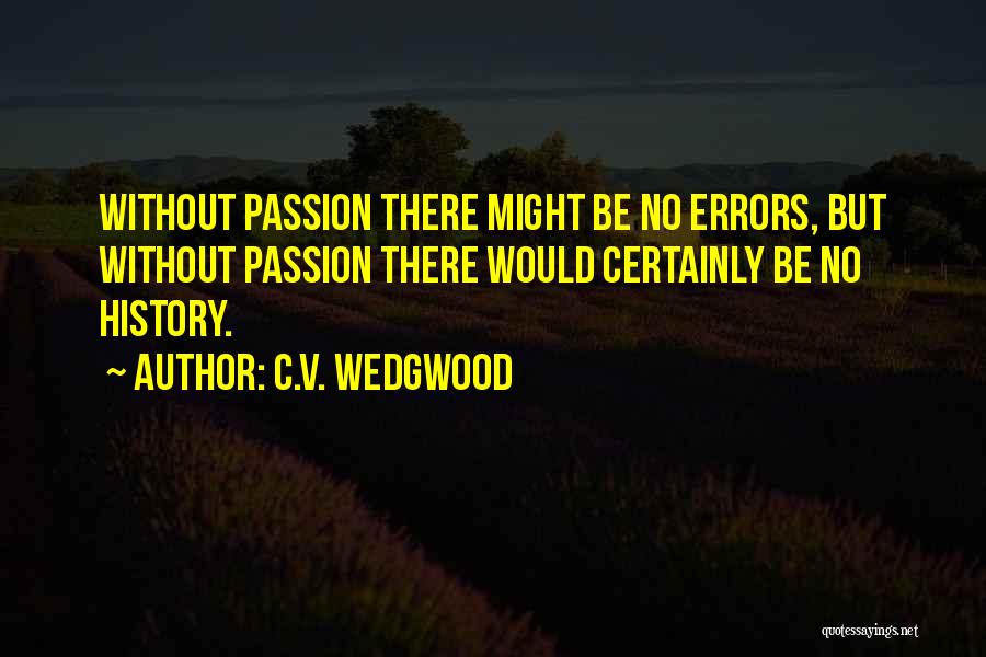 C.V. Wedgwood Quotes: Without Passion There Might Be No Errors, But Without Passion There Would Certainly Be No History.