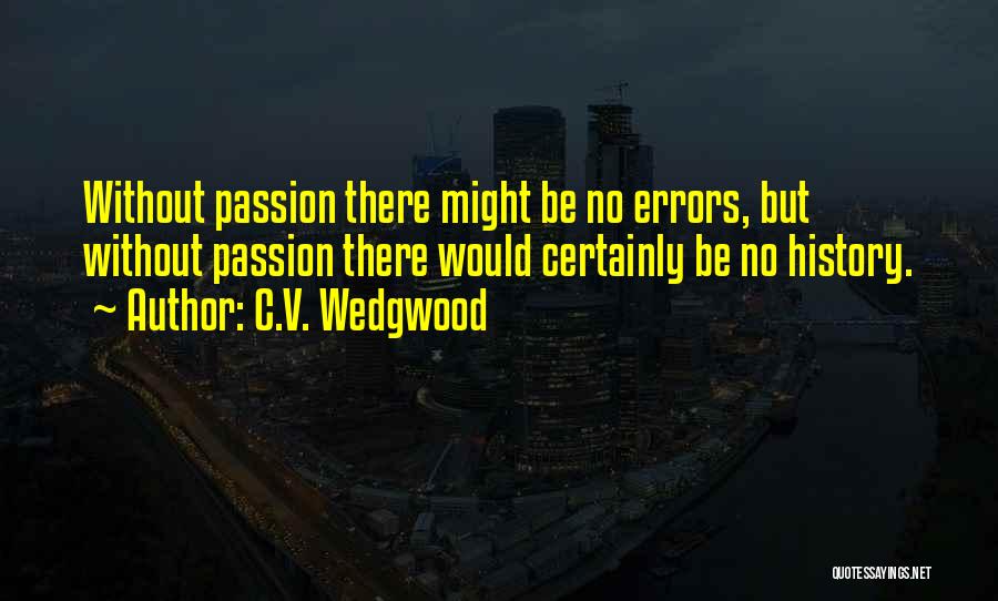 C.V. Wedgwood Quotes: Without Passion There Might Be No Errors, But Without Passion There Would Certainly Be No History.