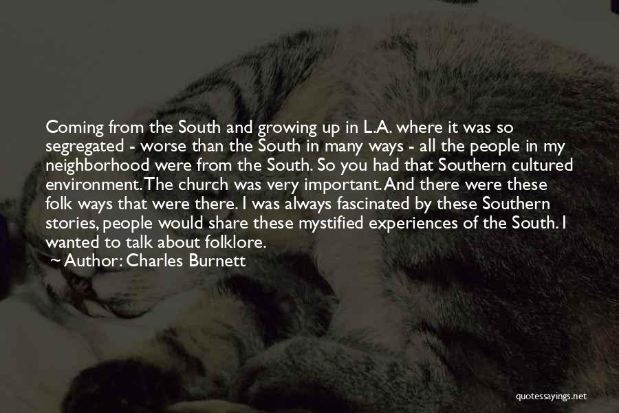 Charles Burnett Quotes: Coming From The South And Growing Up In L.a. Where It Was So Segregated - Worse Than The South In