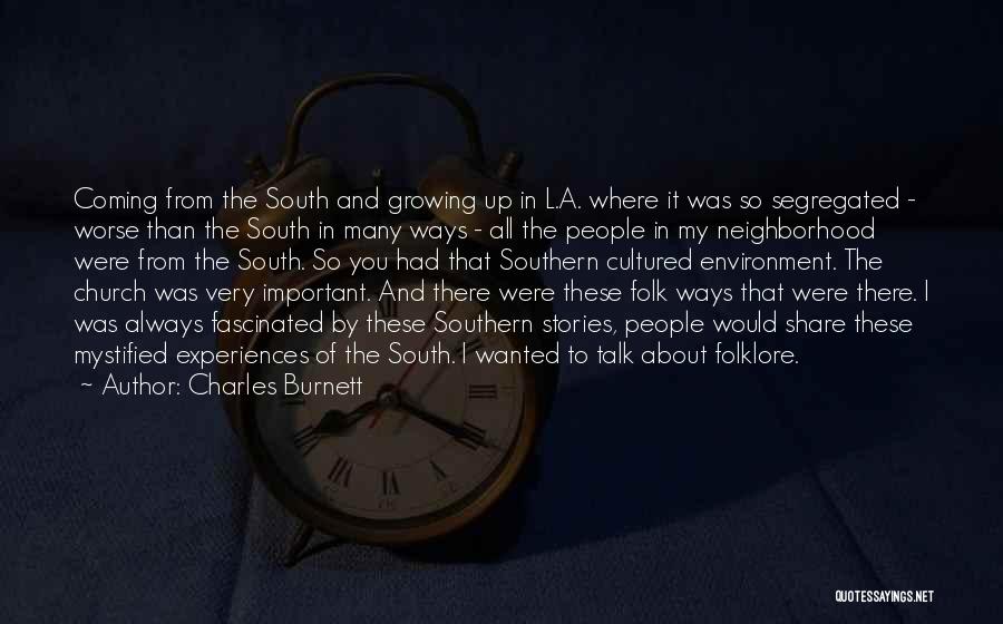 Charles Burnett Quotes: Coming From The South And Growing Up In L.a. Where It Was So Segregated - Worse Than The South In