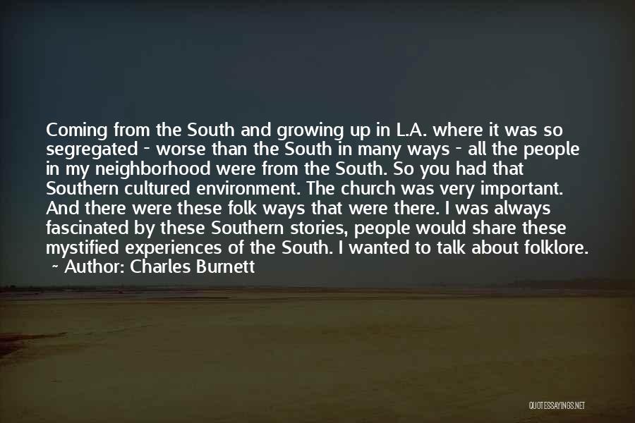 Charles Burnett Quotes: Coming From The South And Growing Up In L.a. Where It Was So Segregated - Worse Than The South In
