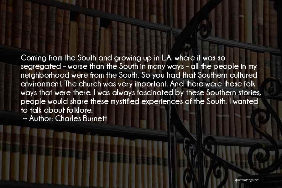 Charles Burnett Quotes: Coming From The South And Growing Up In L.a. Where It Was So Segregated - Worse Than The South In