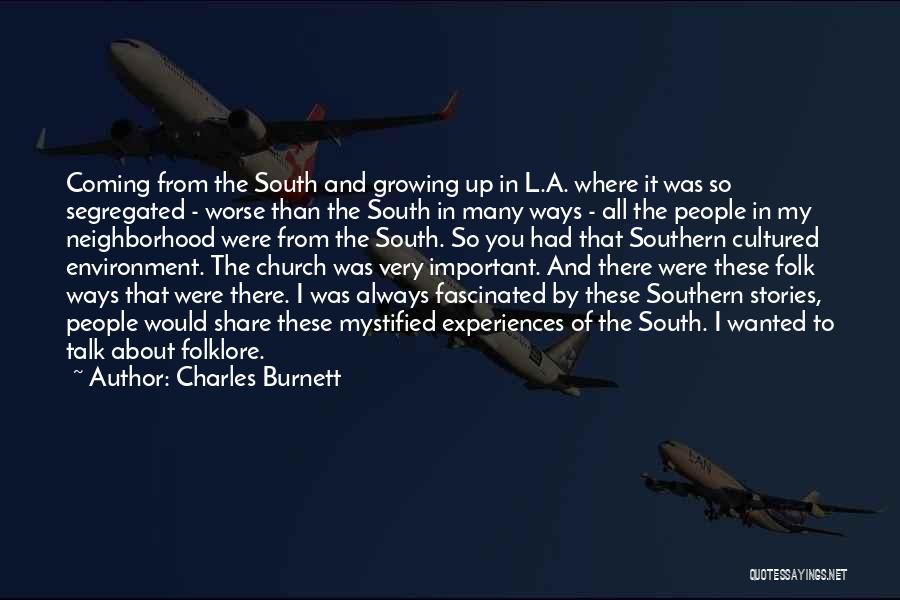 Charles Burnett Quotes: Coming From The South And Growing Up In L.a. Where It Was So Segregated - Worse Than The South In