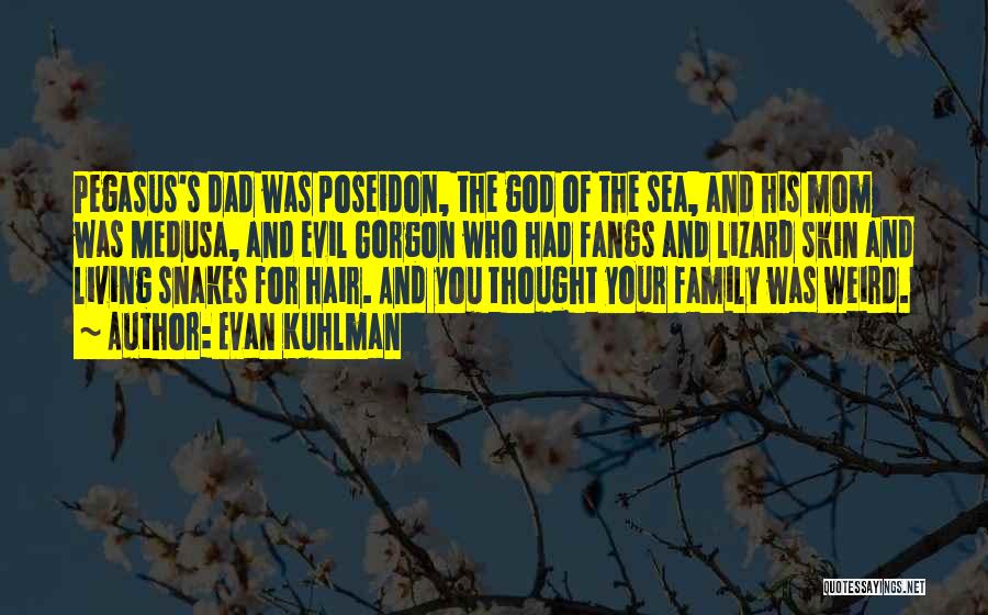 Evan Kuhlman Quotes: Pegasus's Dad Was Poseidon, The God Of The Sea, And His Mom Was Medusa, And Evil Gorgon Who Had Fangs