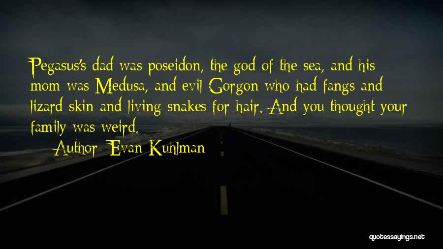 Evan Kuhlman Quotes: Pegasus's Dad Was Poseidon, The God Of The Sea, And His Mom Was Medusa, And Evil Gorgon Who Had Fangs