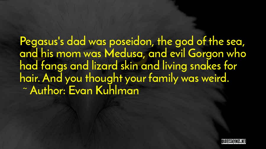 Evan Kuhlman Quotes: Pegasus's Dad Was Poseidon, The God Of The Sea, And His Mom Was Medusa, And Evil Gorgon Who Had Fangs
