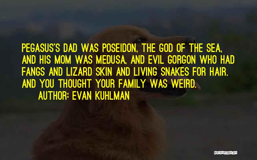 Evan Kuhlman Quotes: Pegasus's Dad Was Poseidon, The God Of The Sea, And His Mom Was Medusa, And Evil Gorgon Who Had Fangs
