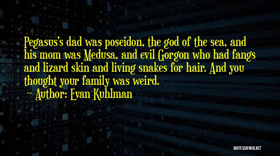 Evan Kuhlman Quotes: Pegasus's Dad Was Poseidon, The God Of The Sea, And His Mom Was Medusa, And Evil Gorgon Who Had Fangs