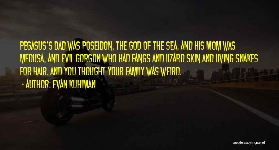 Evan Kuhlman Quotes: Pegasus's Dad Was Poseidon, The God Of The Sea, And His Mom Was Medusa, And Evil Gorgon Who Had Fangs