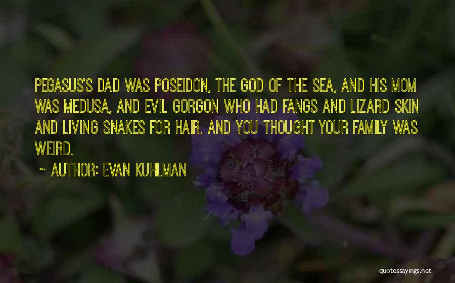 Evan Kuhlman Quotes: Pegasus's Dad Was Poseidon, The God Of The Sea, And His Mom Was Medusa, And Evil Gorgon Who Had Fangs