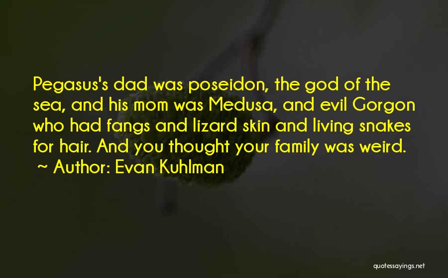 Evan Kuhlman Quotes: Pegasus's Dad Was Poseidon, The God Of The Sea, And His Mom Was Medusa, And Evil Gorgon Who Had Fangs