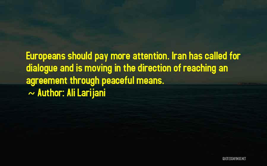 Ali Larijani Quotes: Europeans Should Pay More Attention. Iran Has Called For Dialogue And Is Moving In The Direction Of Reaching An Agreement