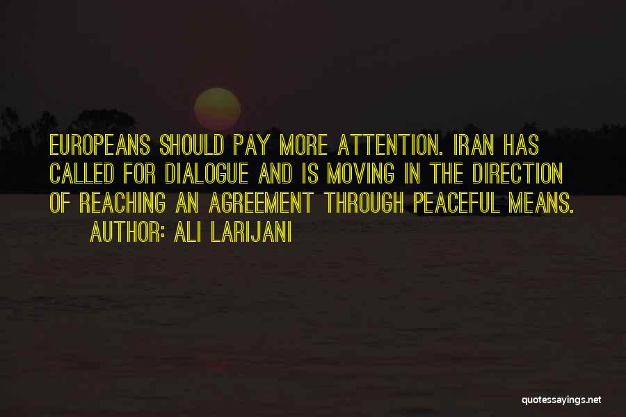 Ali Larijani Quotes: Europeans Should Pay More Attention. Iran Has Called For Dialogue And Is Moving In The Direction Of Reaching An Agreement
