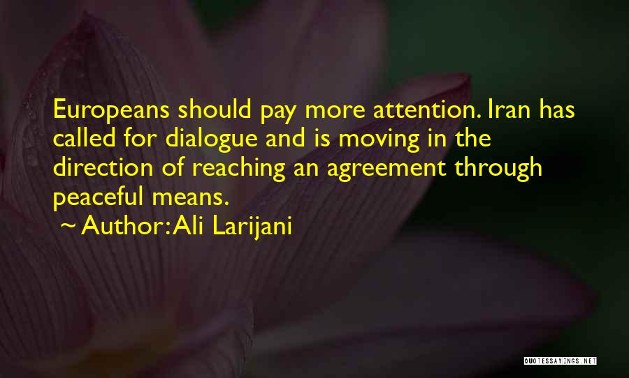 Ali Larijani Quotes: Europeans Should Pay More Attention. Iran Has Called For Dialogue And Is Moving In The Direction Of Reaching An Agreement