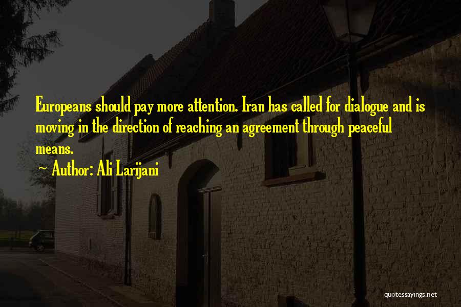 Ali Larijani Quotes: Europeans Should Pay More Attention. Iran Has Called For Dialogue And Is Moving In The Direction Of Reaching An Agreement