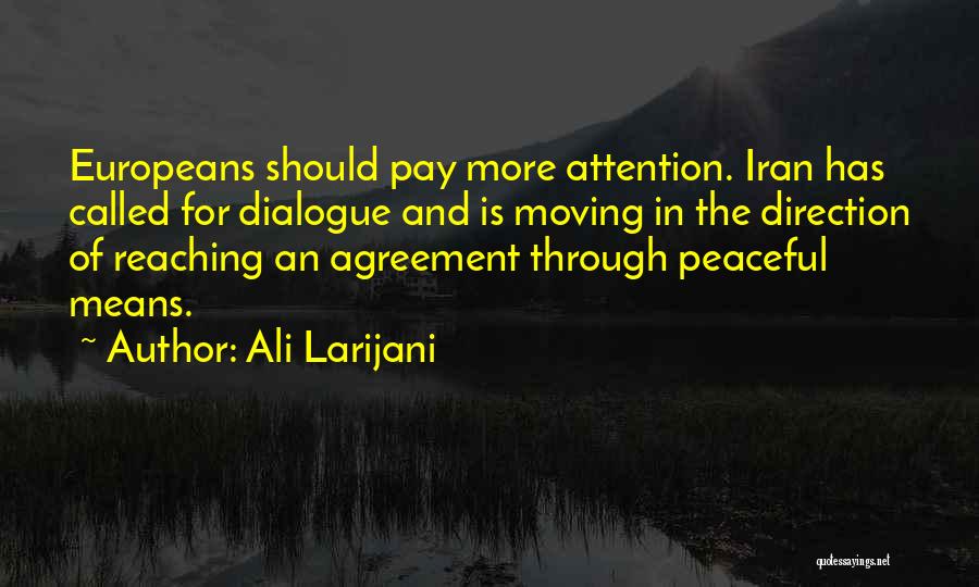 Ali Larijani Quotes: Europeans Should Pay More Attention. Iran Has Called For Dialogue And Is Moving In The Direction Of Reaching An Agreement