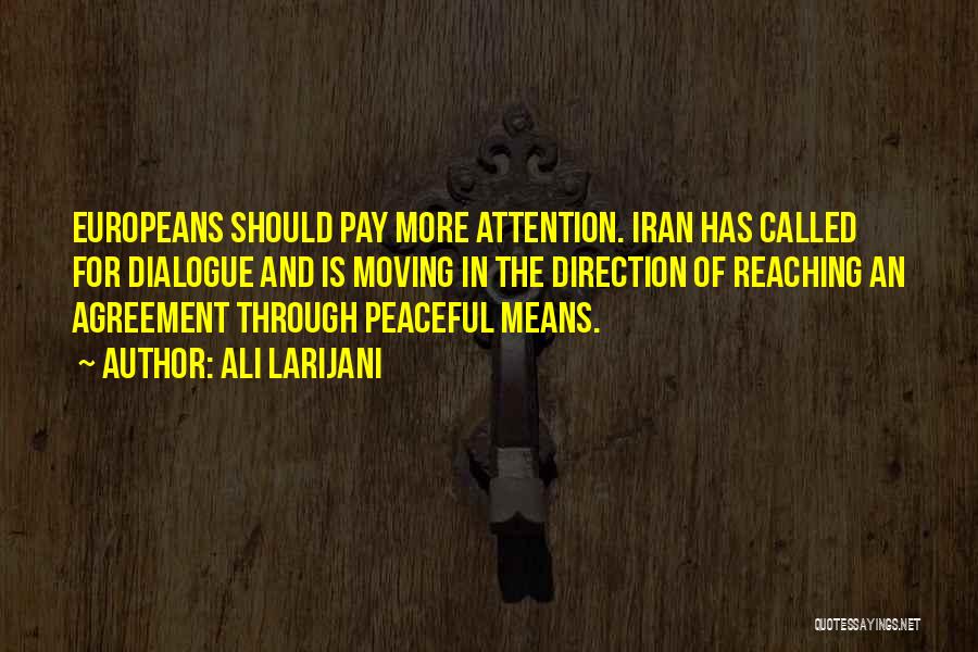 Ali Larijani Quotes: Europeans Should Pay More Attention. Iran Has Called For Dialogue And Is Moving In The Direction Of Reaching An Agreement