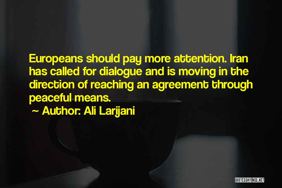 Ali Larijani Quotes: Europeans Should Pay More Attention. Iran Has Called For Dialogue And Is Moving In The Direction Of Reaching An Agreement